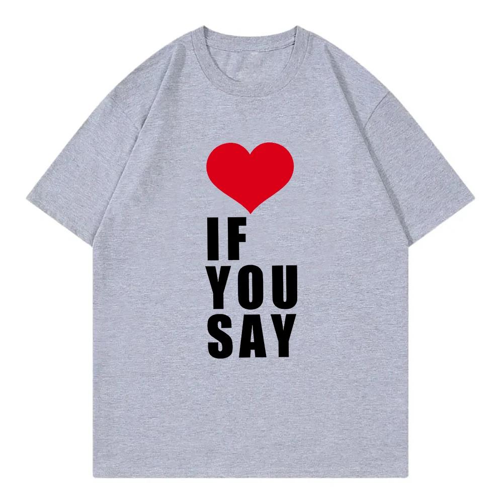 Love If You Say Print Romance Untold Kpop T Shirt Women Clothing Harajuku T-Shirt Unisex Casual Tees Shirts