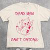 Dead Men Can't Catcall Shirt Funny Weird Meme Tee Creepy Cute Kitten Graphic Shirt Goth Aesthetic Gift Cat Lover Top Bloom Mom Shirt