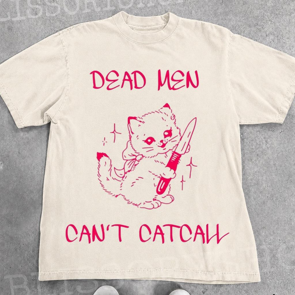 Dead Men Can't Catcall Shirt Funny Weird Meme Tee Creepy Cute Kitten Graphic Shirt Goth Aesthetic Gift Cat Lover Top Bloom Mom Shirt