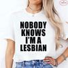 Nobody Knows I Am A Lesbian Printed T-shirt Women Love Equality Gay Pride LGBT T Shirt Lesbian Couple Fashion Summer Tees Tops