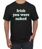 Irish You Were Naked Funny St Patricks Day Men Graphic T- Shirt