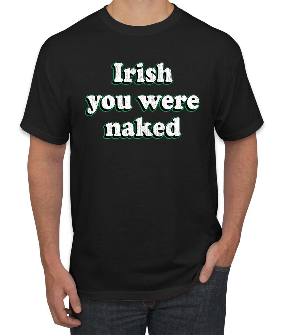 Irish You were Naked Funny St Patricks Day Men Graphic T- Shirt M