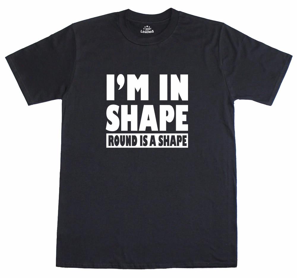 Unisexs T Shirt Funny Slogan Novelty Im In Shape Round Is A Shape 100 Cotton S