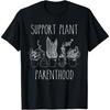 Support Plant Parenthood Gardening Plants Plant Parent T-Shirt