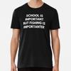 School Is Important But Fishing Is Important Made In Australia T-Shirt S-2XL