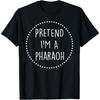 Pretend Im a Pharaoh Halloween Costume T-Shirt
