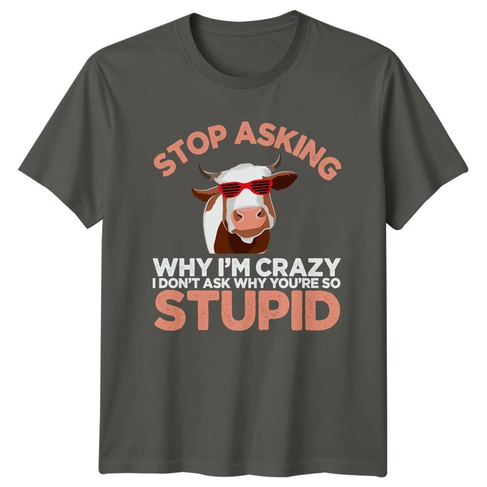 Stop Asking Why Im Crazy TShirt Gift For Him And Her S