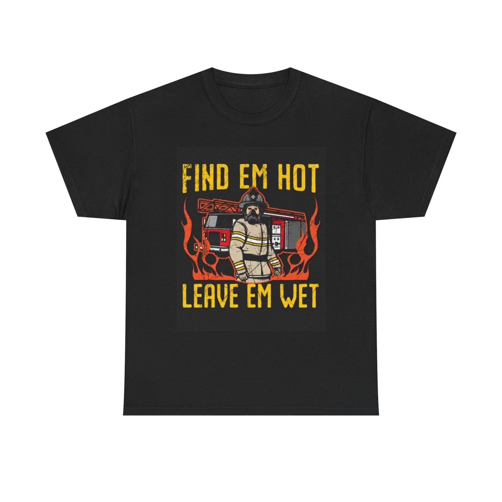 Men s and Women s T-shirts Fine Em Hot Leave Em Wet XL