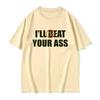 Funny Meme Tshirt I'll Beat Eat Your Ass Pun Joke Print T-shirt Male Short Sleeve Summer Men Women  Cotton Fan Gift T Shirt