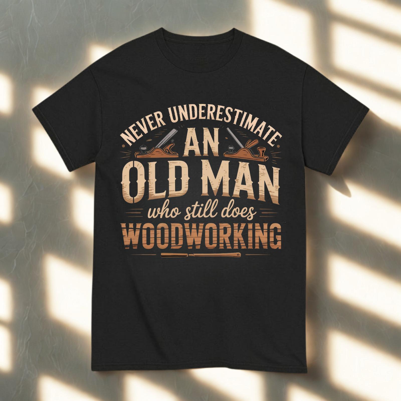 Never Underestimate An Old Man Woodworking Shirt Funny Dad Gift Tee XL