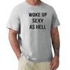 Woke Up Sexy As Hell Again T Shirt Funny Jokes Humor Gift Tee Tops EU Size 100 Cotton Unisex Summer Tshirts