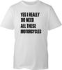 Yes I Really Do Need All These Motorcycles T Shirt Funny Biker Tee Unisex New