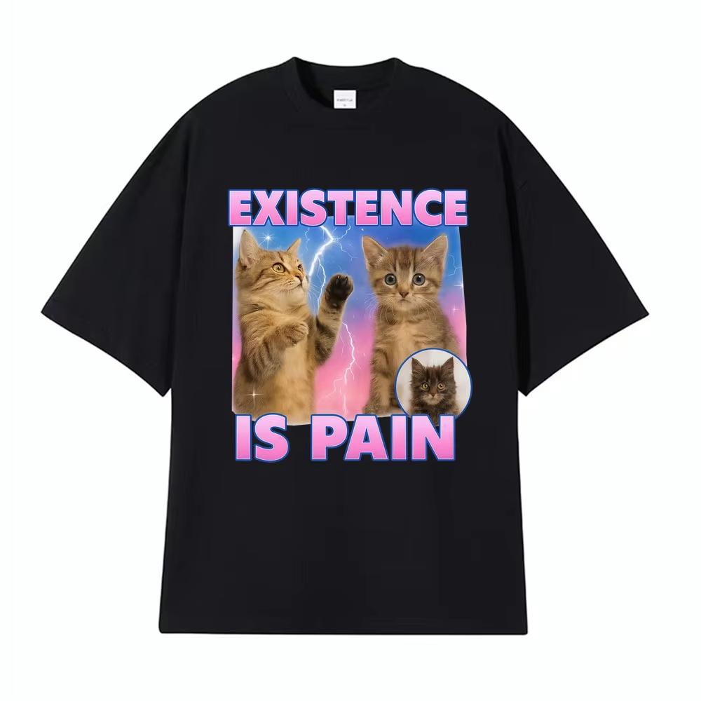 Existence Is Pain Funny Cute Cat Meme Tshirts Unisex Women Clothing Fashion Kawaii Cotton T Shirt High Quality Summer Tops Tshirt