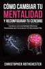 Libro Como Cambiar Tu Mentalidad Y Reconfigurar Tu Cerebro