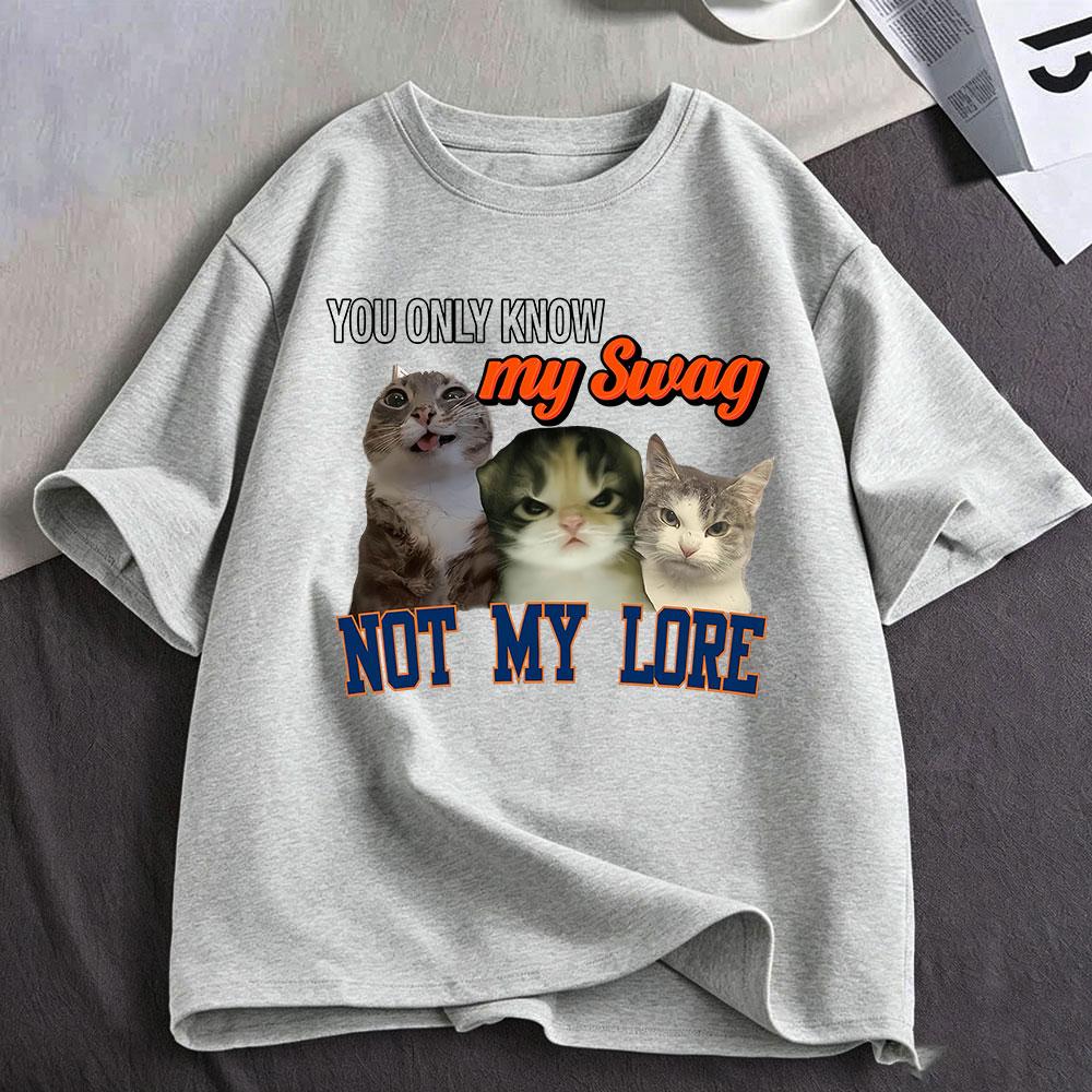 You Only Know My Swag Not My Lore Funny Meme Cat T Shirts Unisex Unisex Clothing Cotton Fashion Oversized Short Sleeve Tshirt Tops