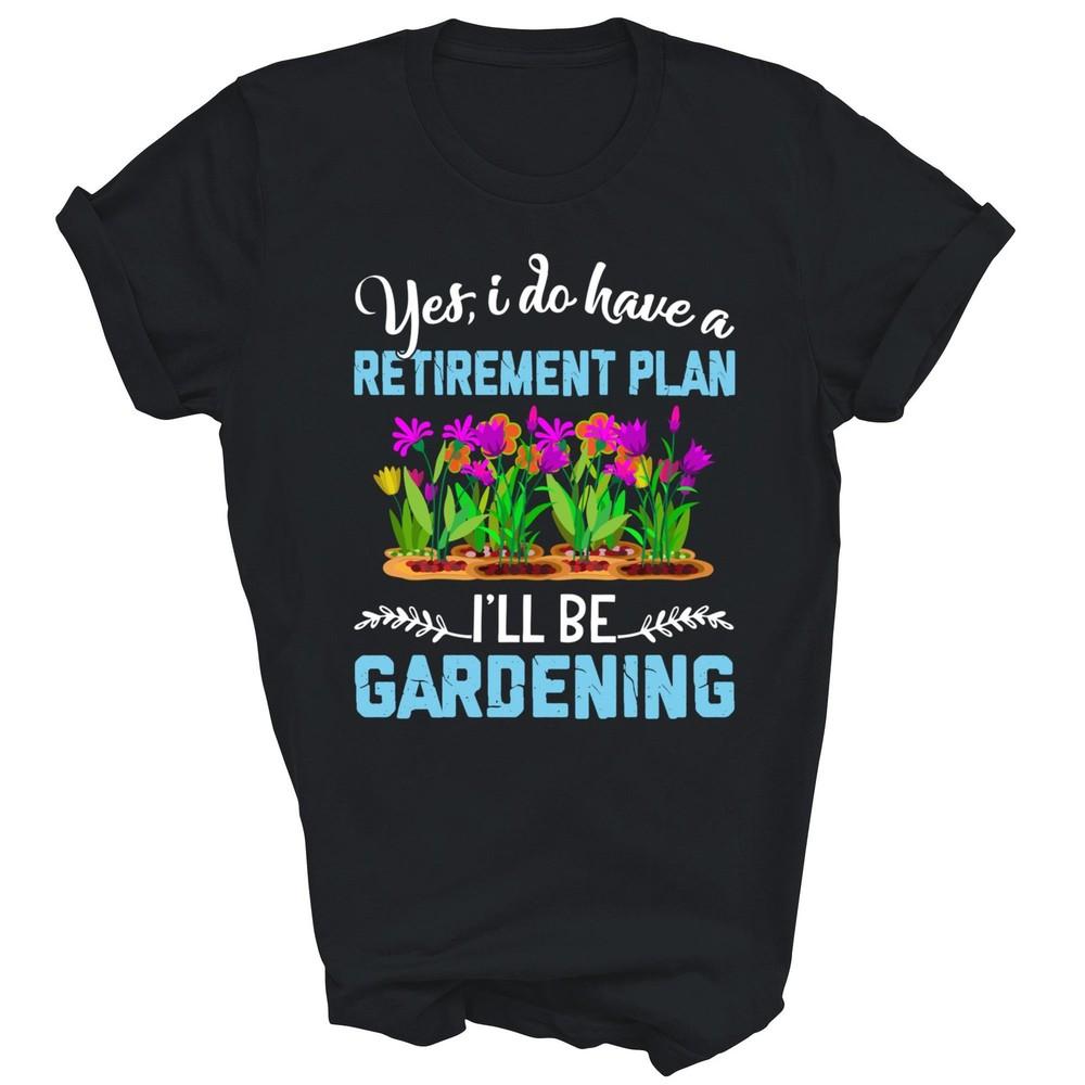 

Love To Garden Retirement Plan Gardening Gardener Unisex Shirt Gift 4XL
