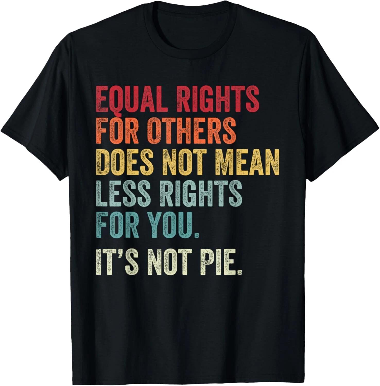 

Equality - Equal Rights For Others It_s Not Pie Tee Gift Unisex T-Shirt 4XL