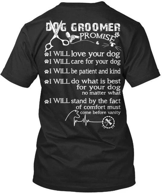 

Dog Groomer Promise Love I Will Your Care For Be Patient TTshirt USA Made S-5XL 4XL