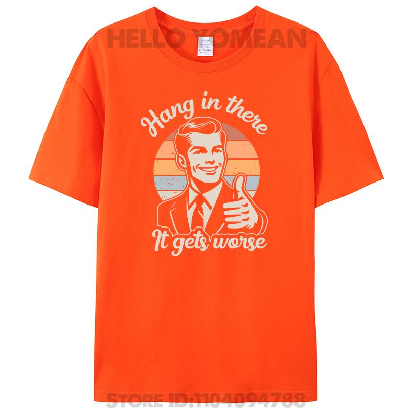

Hang In There It Gets Worse Inappropriate Sarcastic Humor Women Men s 100% Cotton T-Shirt Graphic Plus Size Tee Shirts Tops 4XL