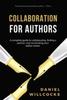 The Collaboration for Authors : A Complete Guide To Collaborating, Finding a Partner, and Accelerating Your Author Career. : 1 Book
