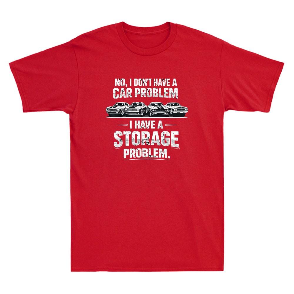 I Dont Have A Car Problem I Have A Storage Problem Funny Saying Unisexs Tshirt