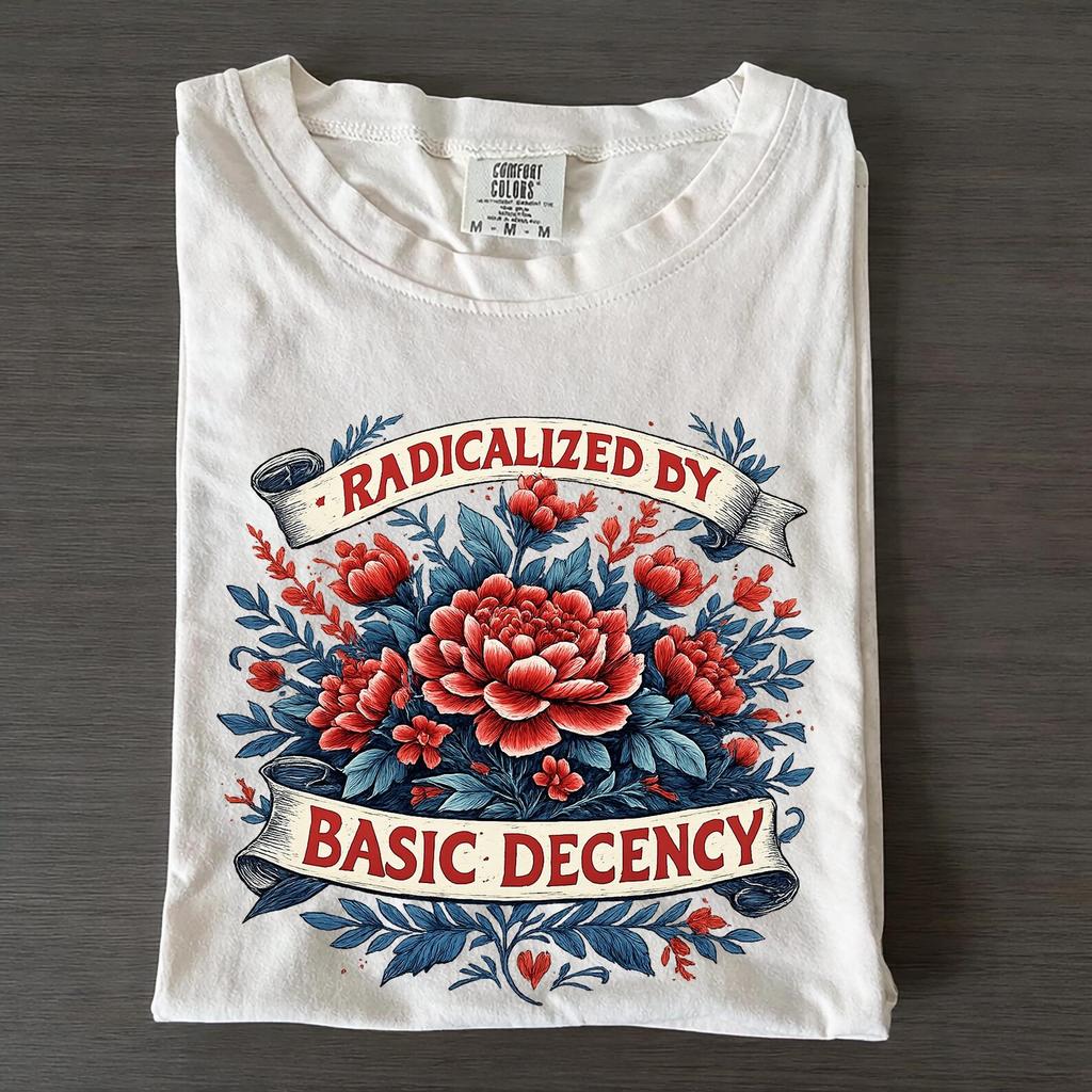 Radicalized By Basic Decency Comfort Colors T-shirt, Activist Tee, Floral Graphic Tee