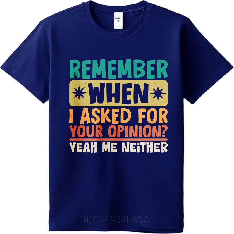 

Cotton Summer Women tshirt Remember When I Asked For Your Opinion Yeah Me Neither Short Sleeve Soft Oneck Top Tees 4XL