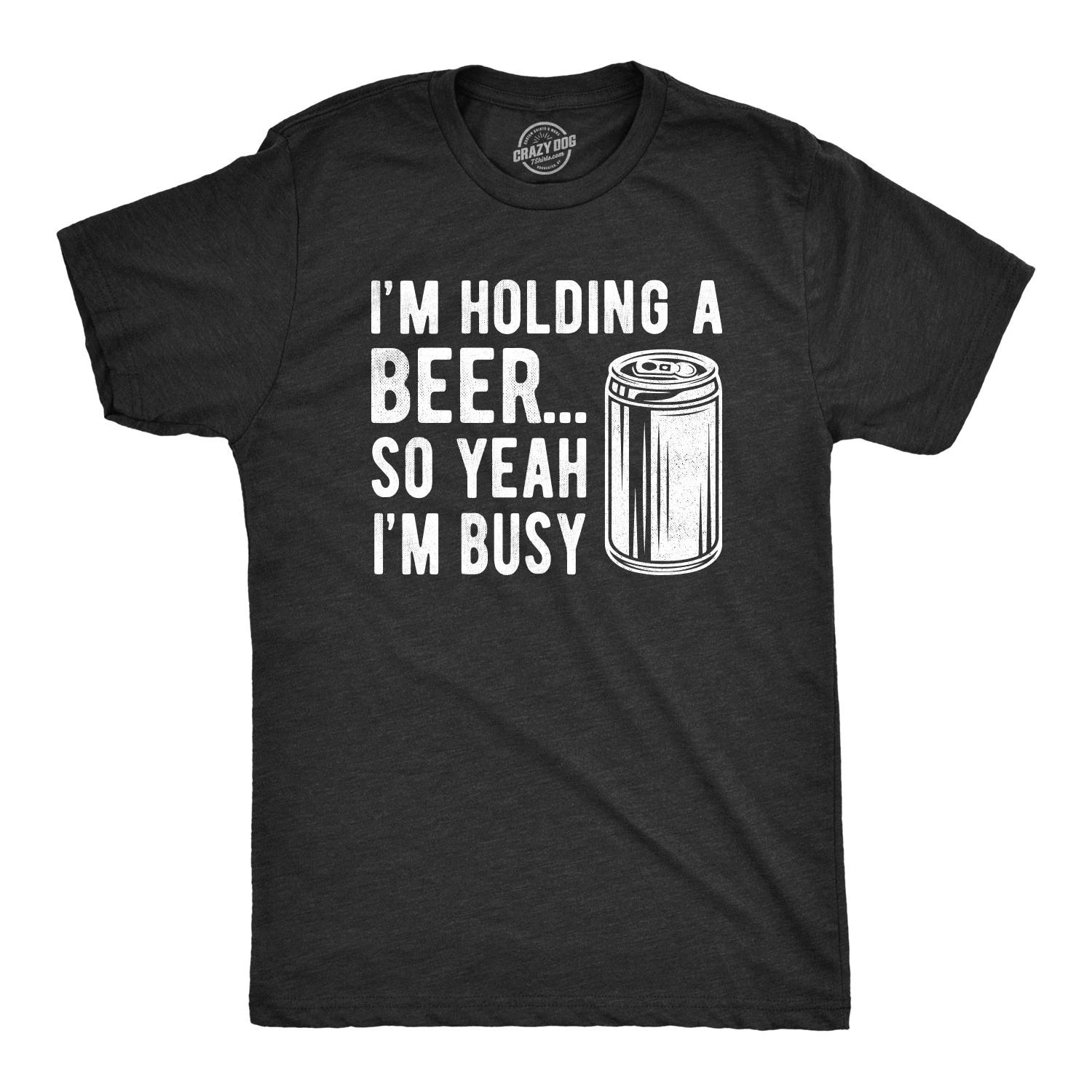 Mens I m Holding A Beer so Yeah I m Busy T Shirt Funny Drinking Weekend Party XXXXL