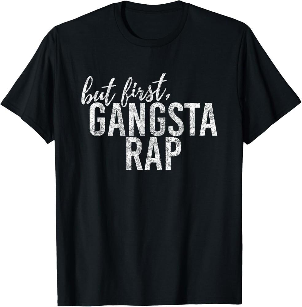 

But First Gangsta Rap Tee Gift Unisex T-Shirt S
