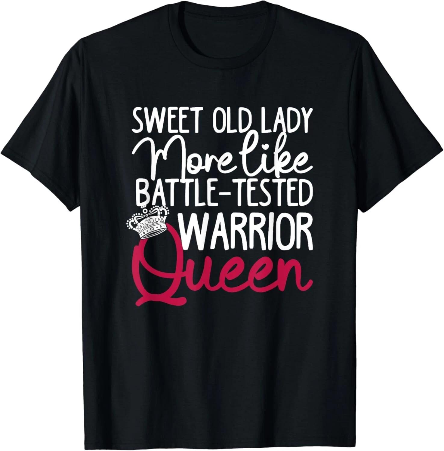 Funny Sweet Old Lady More Like Battle-Tested Warrior Queen Gift Unisex T-Shirt 4XL