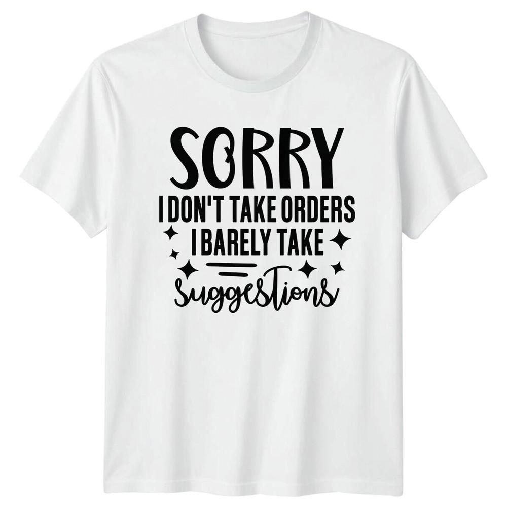 Sorry I Dont Take Orders I Barely Take Suggestions Funny Sarcastic TShirt S