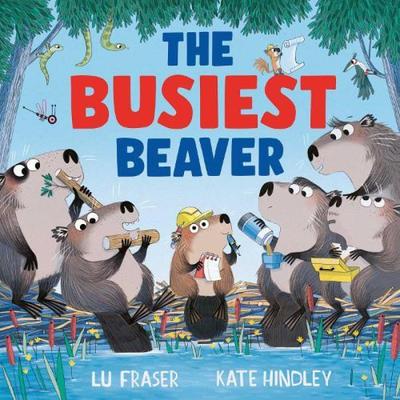 The Busiest Beaver by Lu Fraser Hardback Book 9781398515154