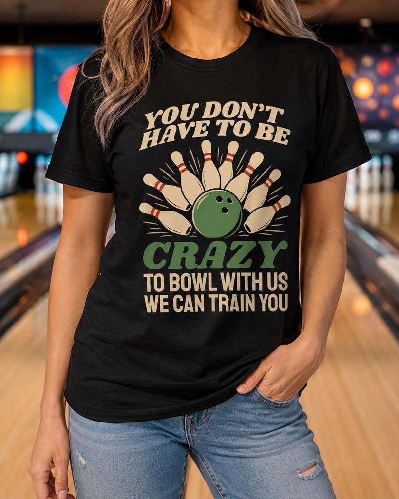 You Don't Have to Be Crazy to Bowl With Us Shirt, Funny Bowler Tee, League Team Gift, Bowling Alley Humor Graphic Apparel for Men Women Art.