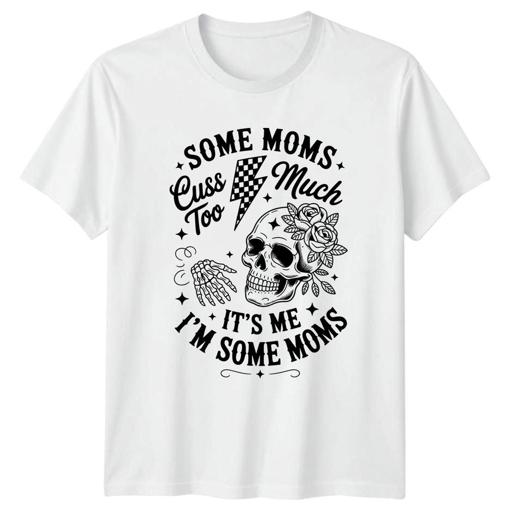 Some Moms Cuss Much Too Unisexs TShirt Edgy Mom Parenting Mothers Day S