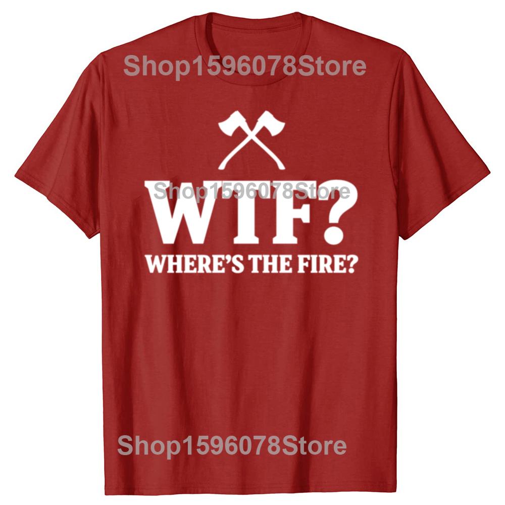 Funny WTF Wheres the Fire Fireman Graphic T Shirts Men Cotton Humor Firefighter Tee Shirt Short Sleeve Unisex Loose Clothing S