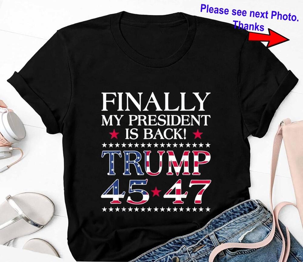 Finally My President Is Back Shirt USA Flag Trump Won 45 47 Unisex Shirt Unisex T-Shirt S