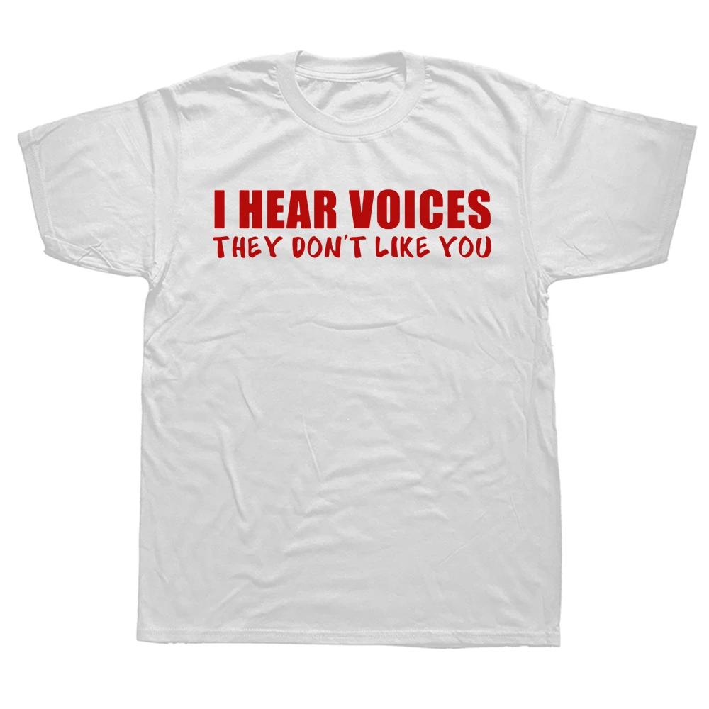 I Hear Voices They Don't Like You Funny Sarcastic Humor Gift T-Shirt Crazy Custom Tops Shirts Cotton Man Top T-Shirts