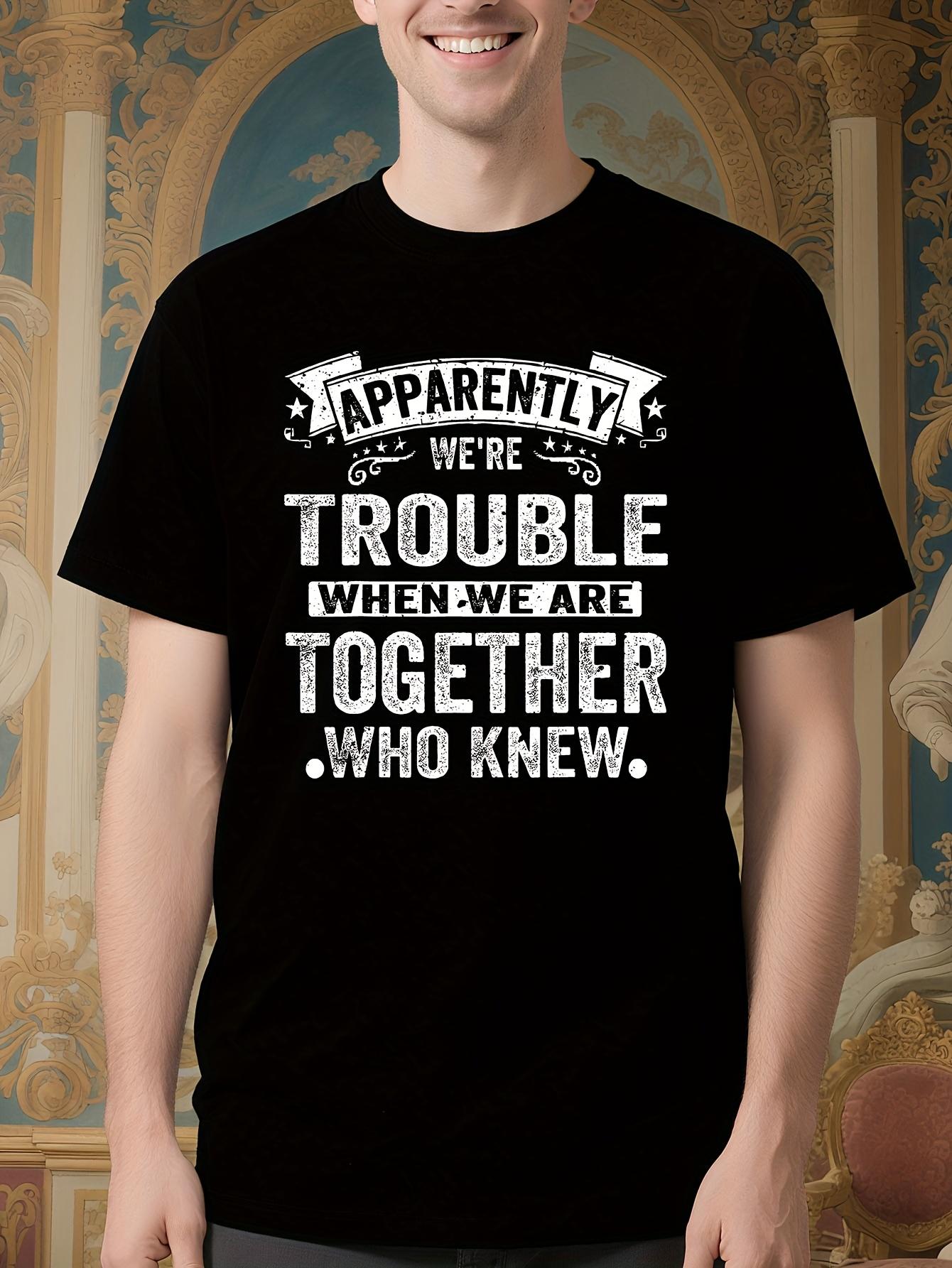 Apparently We re Trouble When We Are Together Who Knew Gi... XXXXL