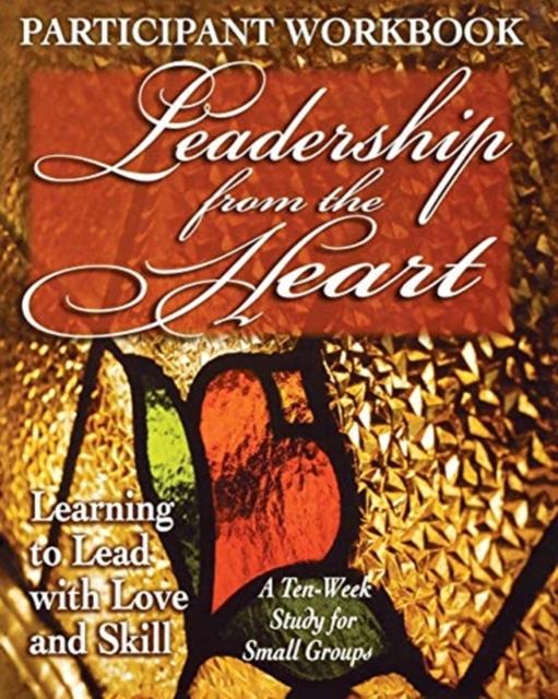 The Leadership from the Heart - Participant Workbook : Learning To Lead with Love and Skill Book