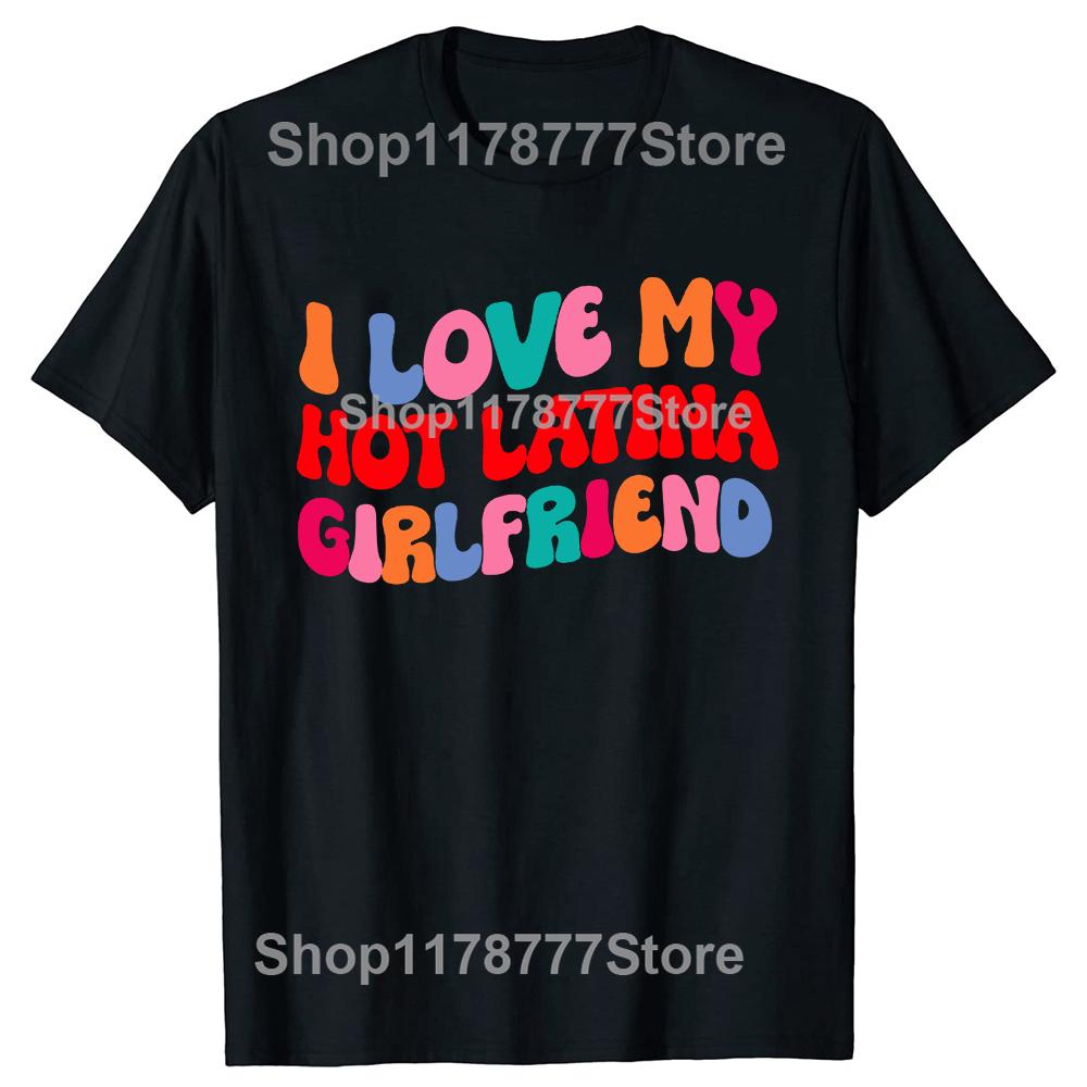 

Funny I Love My Hot Latina Girlfriend T Shirt Summer Graphic Cotton Streetwear Short Sleeve Valentines Day Tshirt Mens Clothes 4XL