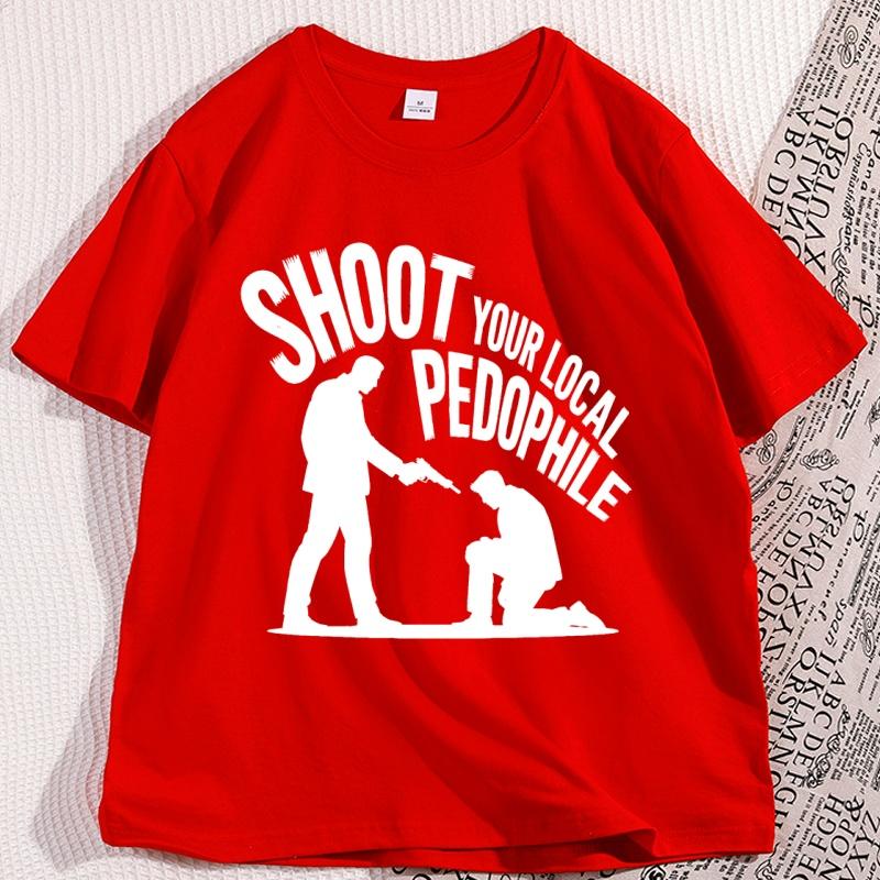 

Shoot Your Local Pedophile Tshirts Men Women Dark Humor Graphic Tees Casual Cotton Short Sleeve Round Neck Tshirt Clothing Top S