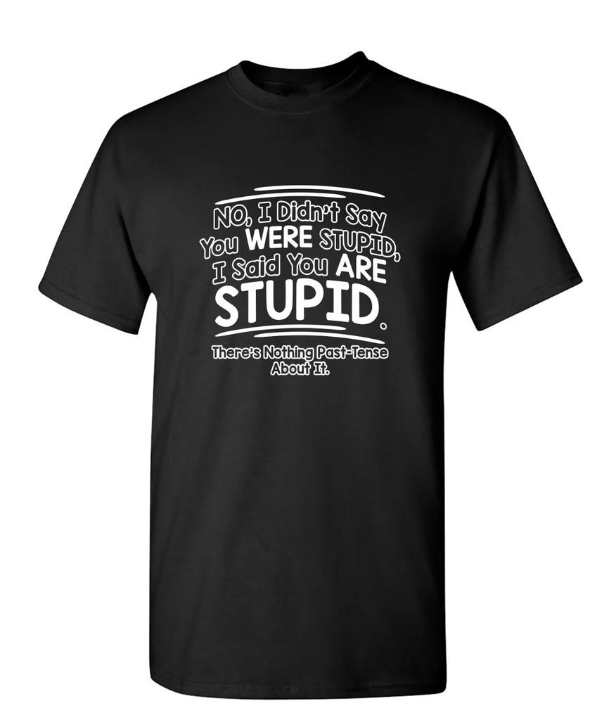 I Didn't Say You Were Stupid Sarcastic Humor Graphic Novelty Funny T Shirt