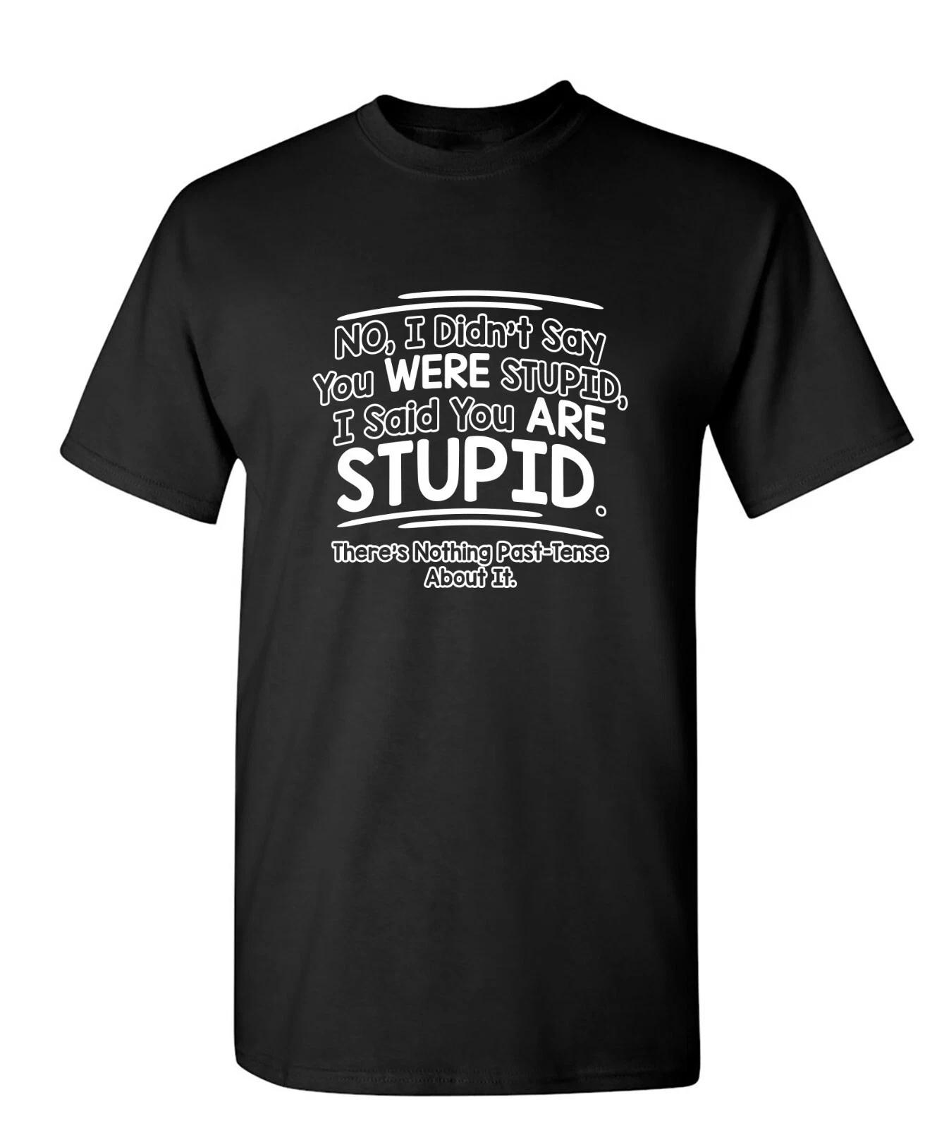 I Didn t Say You Were Stupid Sarcastic Humor Graphic Novelty Funny T Shirt S