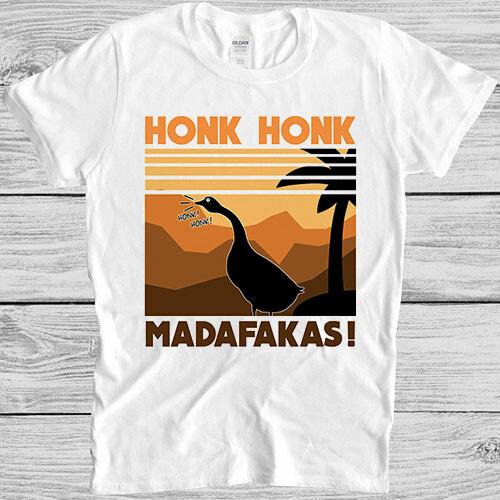 Honk Honk Madafakas Goose Meme Gift Funny Saying Style Movie Music T Shirt 7094 XXXXL