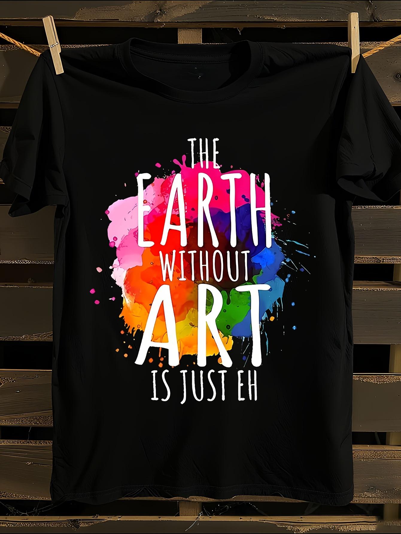 Earth Without Art Is Just Eh Painting T-shirt S