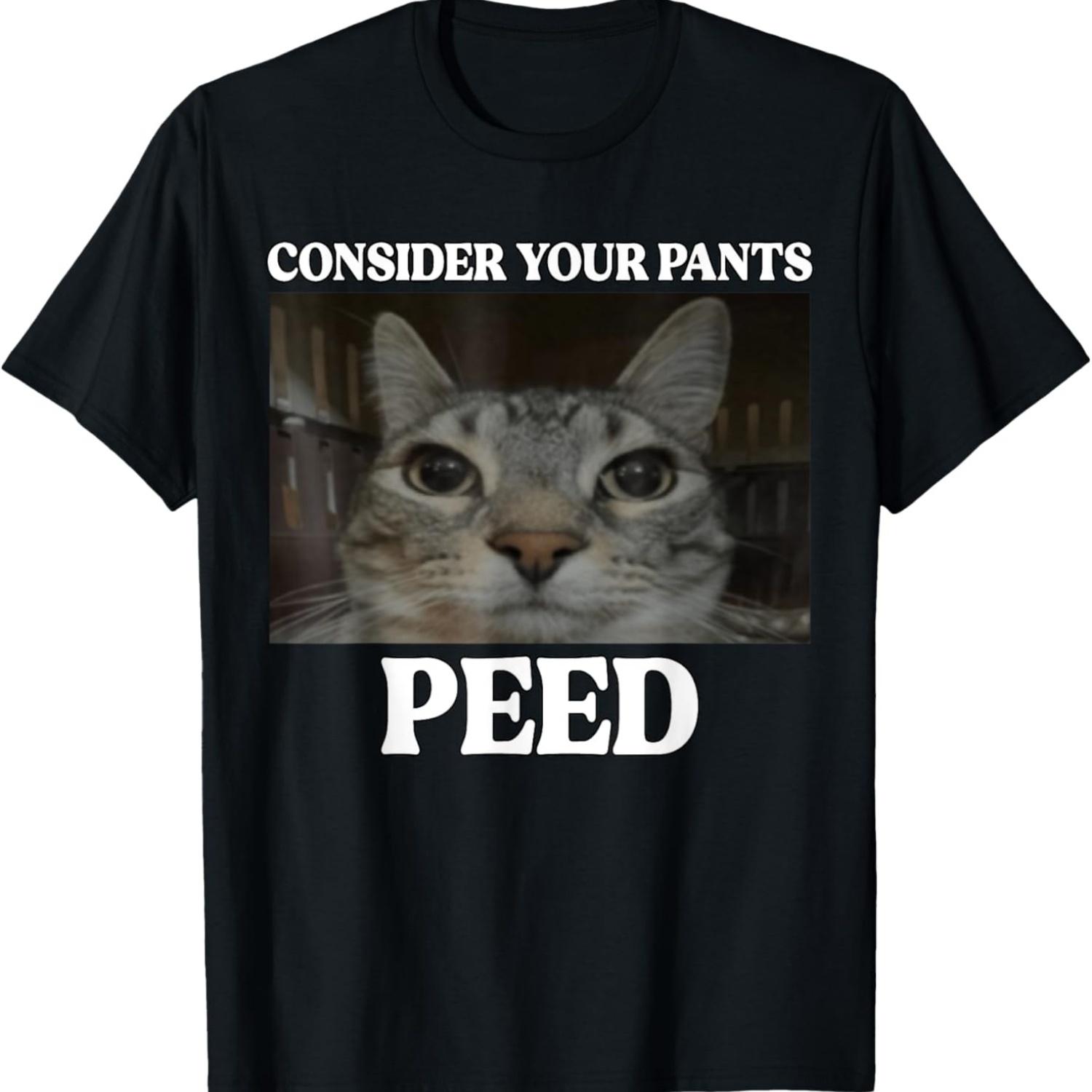 Consider Your Pants Peed Cat Funny Silly Cat Meme T-Shirt(1) S