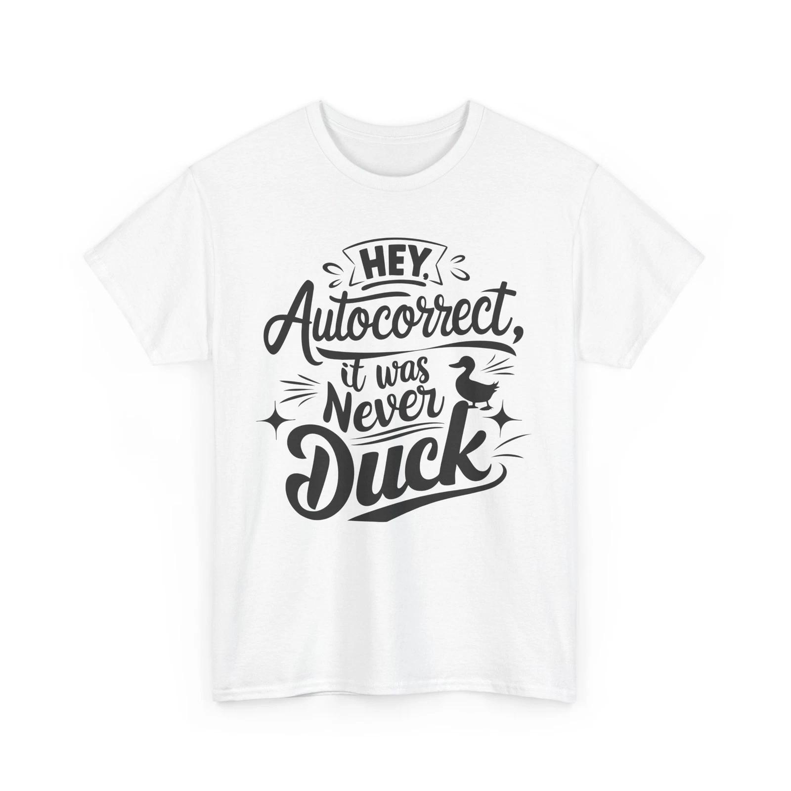 hey autocorrect it was never duck Shirt | Casual Funny T-Shirt | Witty Sarcastic 3XL