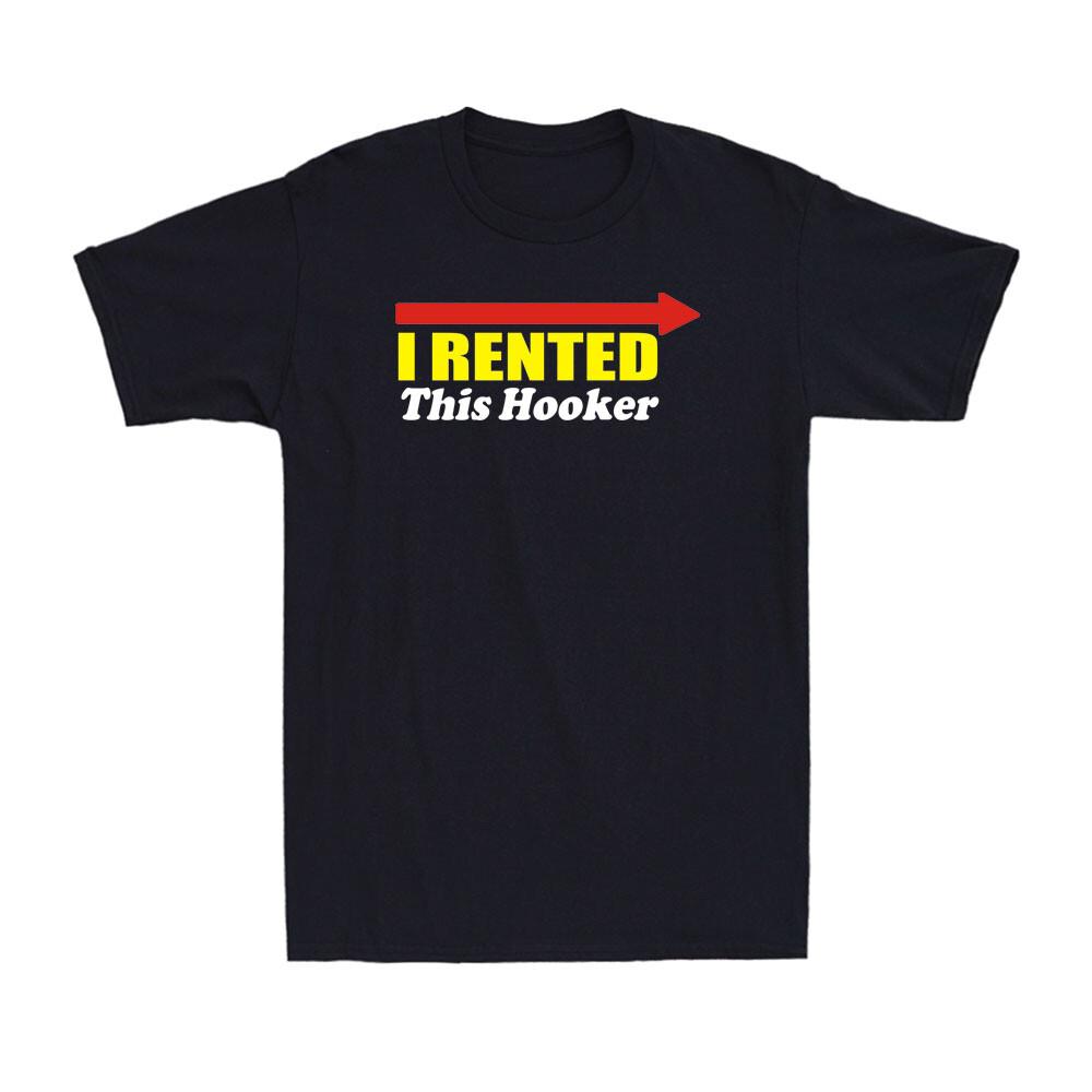 I Rented This Hooker Shirt Funny Rude Sarcastic Quote Novelty Men s T-Shirt XXXXL