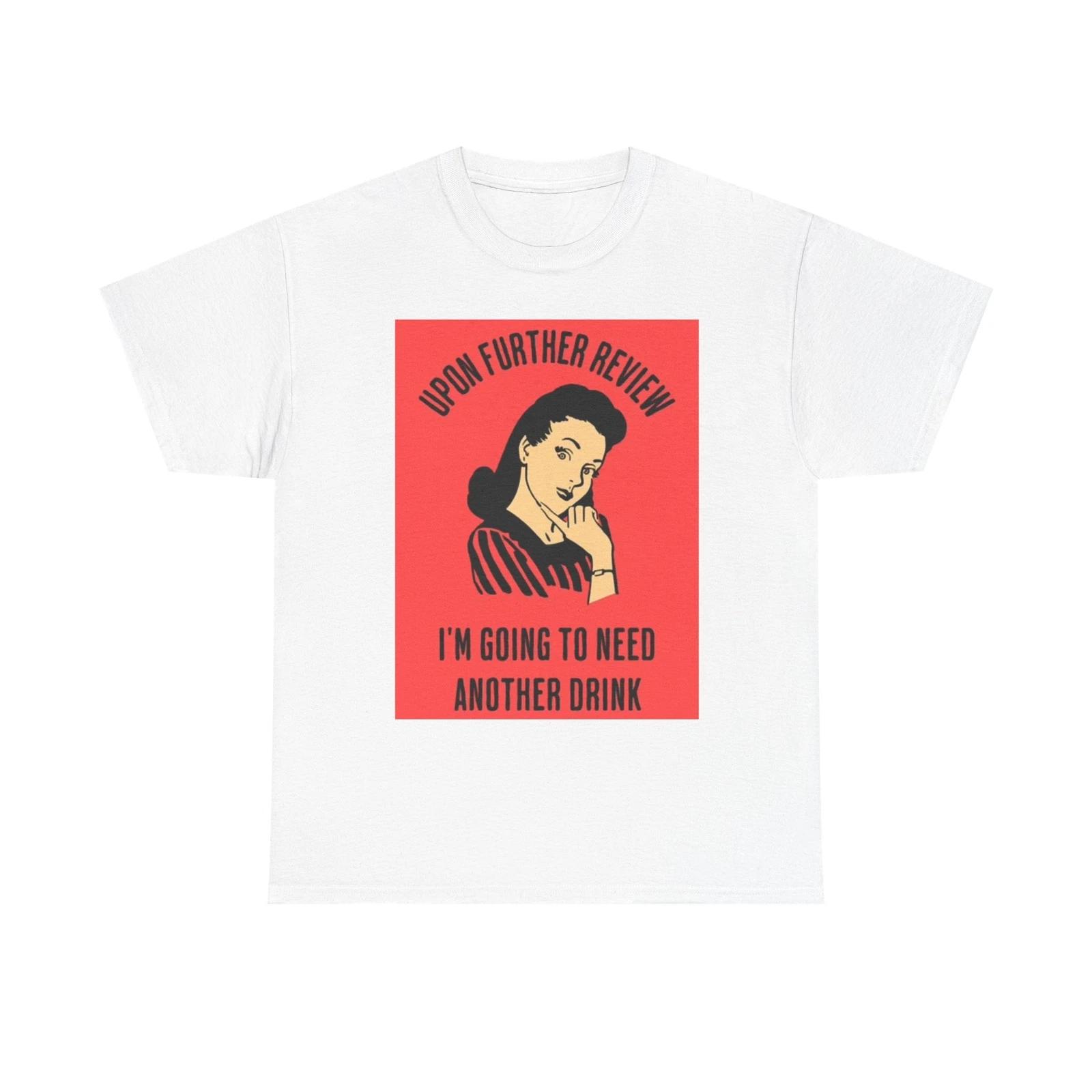 Men s and Women s T-shirts Going To Need Another Drink Funny Graphic XS