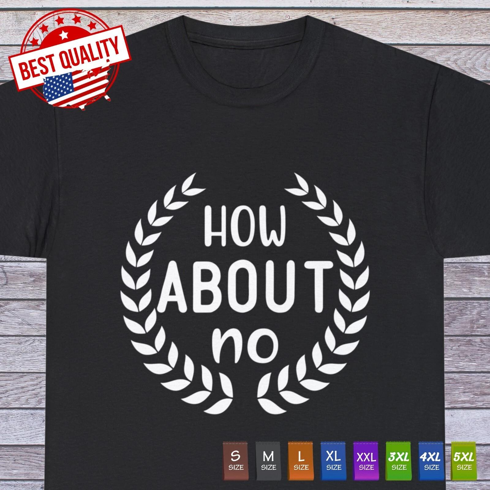 

How About No Sarcastic Humor Graphic Novelty Funny T Shirt 3XL